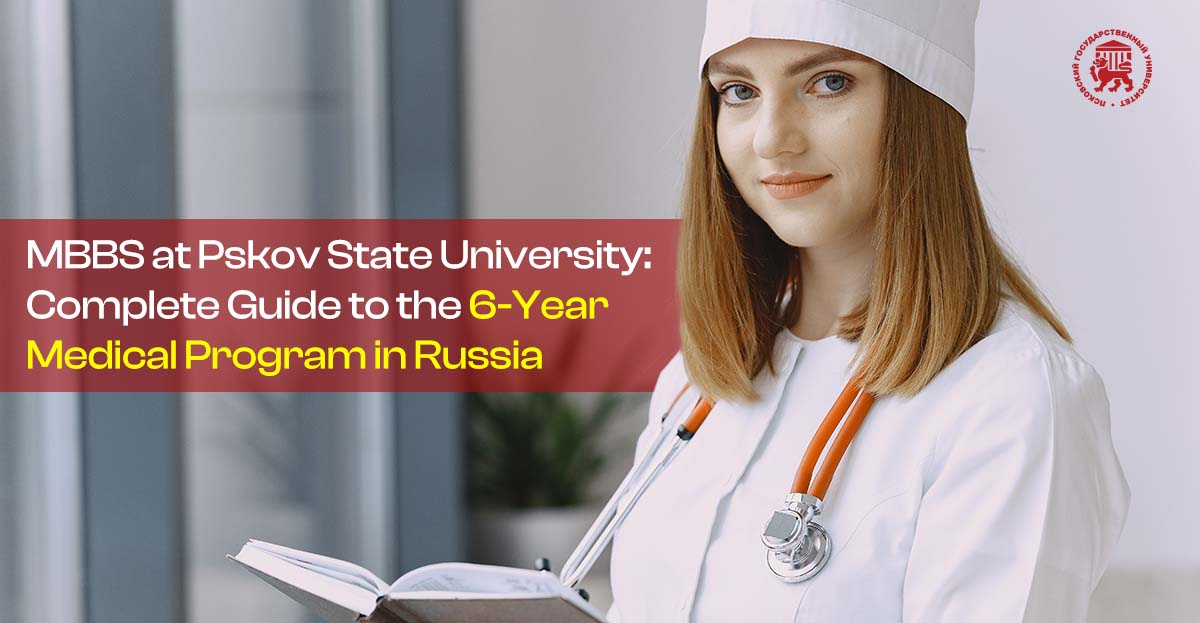 MBBS at Pskov State University: Complete Guide to the 6-Year Medical Program in Russia